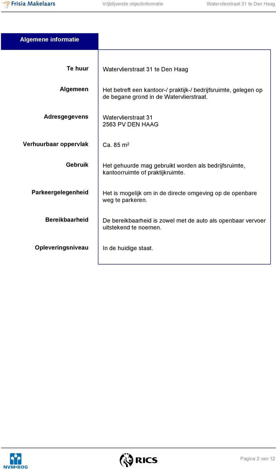 85 m 2 Gebruik Het gehuurde mag gebruikt worden als bedrijfsruimte, kantoorruimte of praktijkruimte.