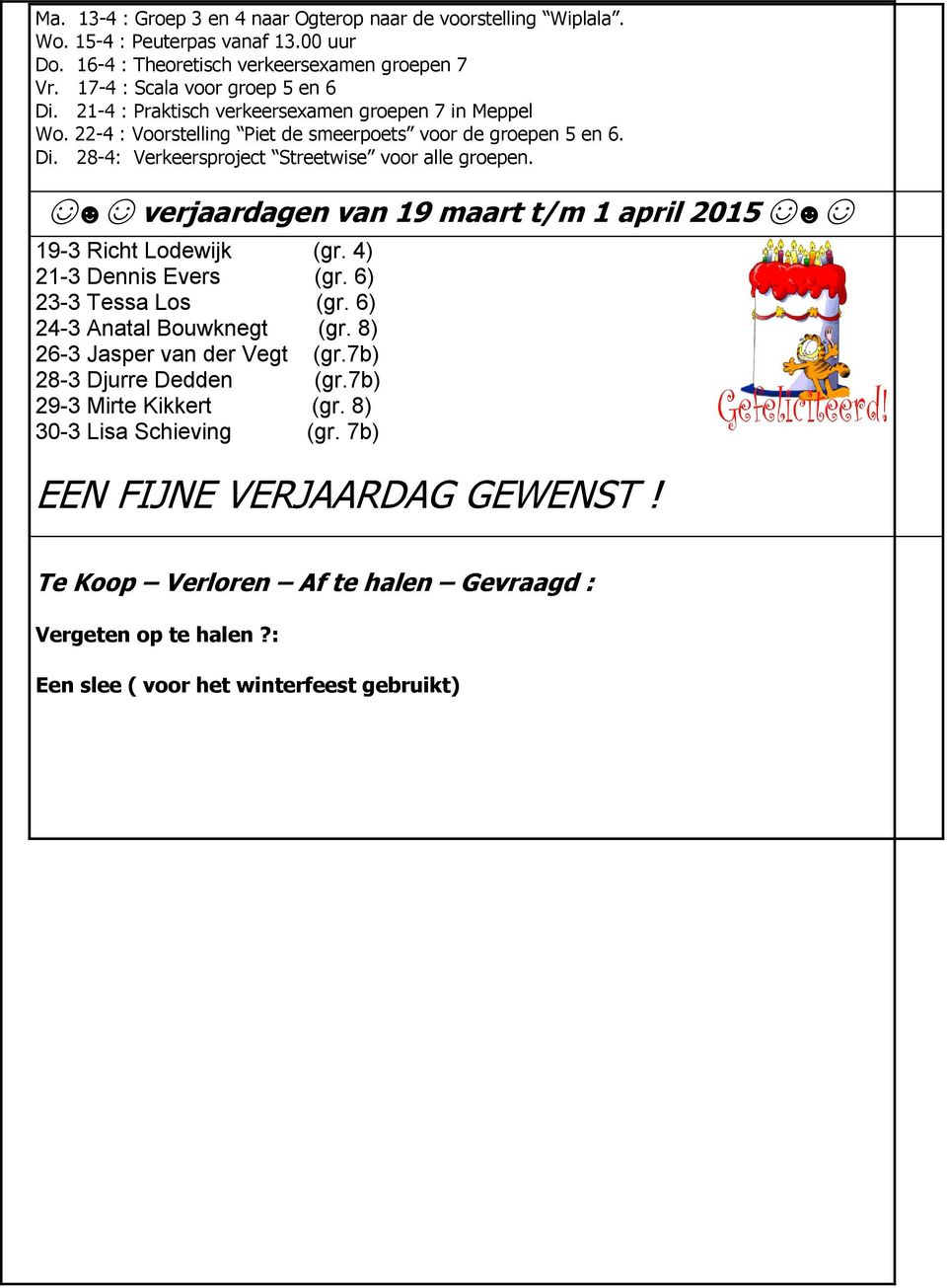 verjaardagen van 19 maart t/m 1 april 2015 19-3 Richt Lodewijk (gr. 4) 21-3 Dennis Evers (gr. 6) 23-3 Tessa Los (gr. 6) 24-3 Anatal Bouwknegt (gr. 8) 26-3 Jasper van der Vegt (gr.