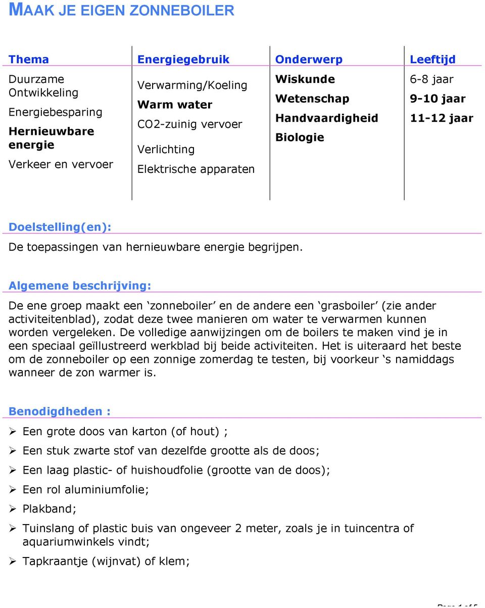 Algemene beschrijving: De ene groep maakt een zonneboiler en de andere een grasboiler (zie ander activiteitenblad), zodat deze twee manieren om water te verwarmen kunnen worden vergeleken.