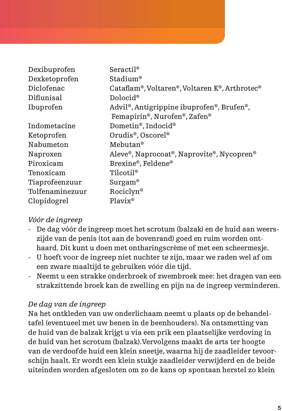 Tolfenaminezuur Rociclyn Clopidogrel Plavix Vóór de ingreep - De dag vóór de ingreep moet het scrotum (balzak) en de huid aan weerszijde van de penis (tot aan de bovenrand) goed en ruim worden