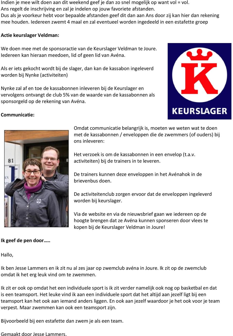 Iedereen zwemt 4 maal en zal eventueel worden ingedeeld in een estafette groep Actie keurslager Veldman: We doen mee met de sponsoractie van de Keurslager Veldman te Joure.