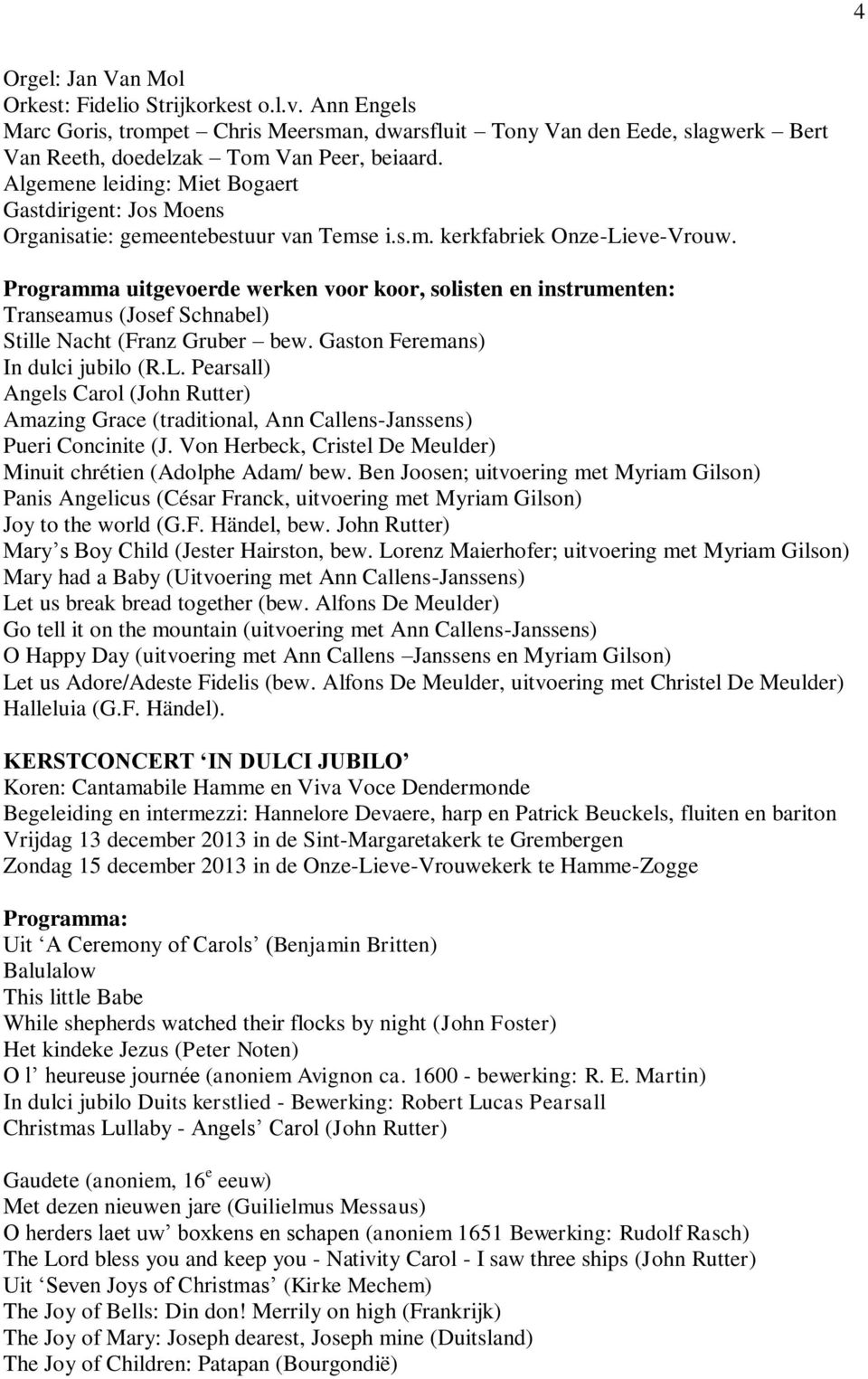 Programma uitgevoerde werken voor koor, solisten en instrumenten: Transeamus (Josef Schnabel) Stille Nacht (Franz Gruber bew. Gaston Feremans) In dulci jubilo (R.L.