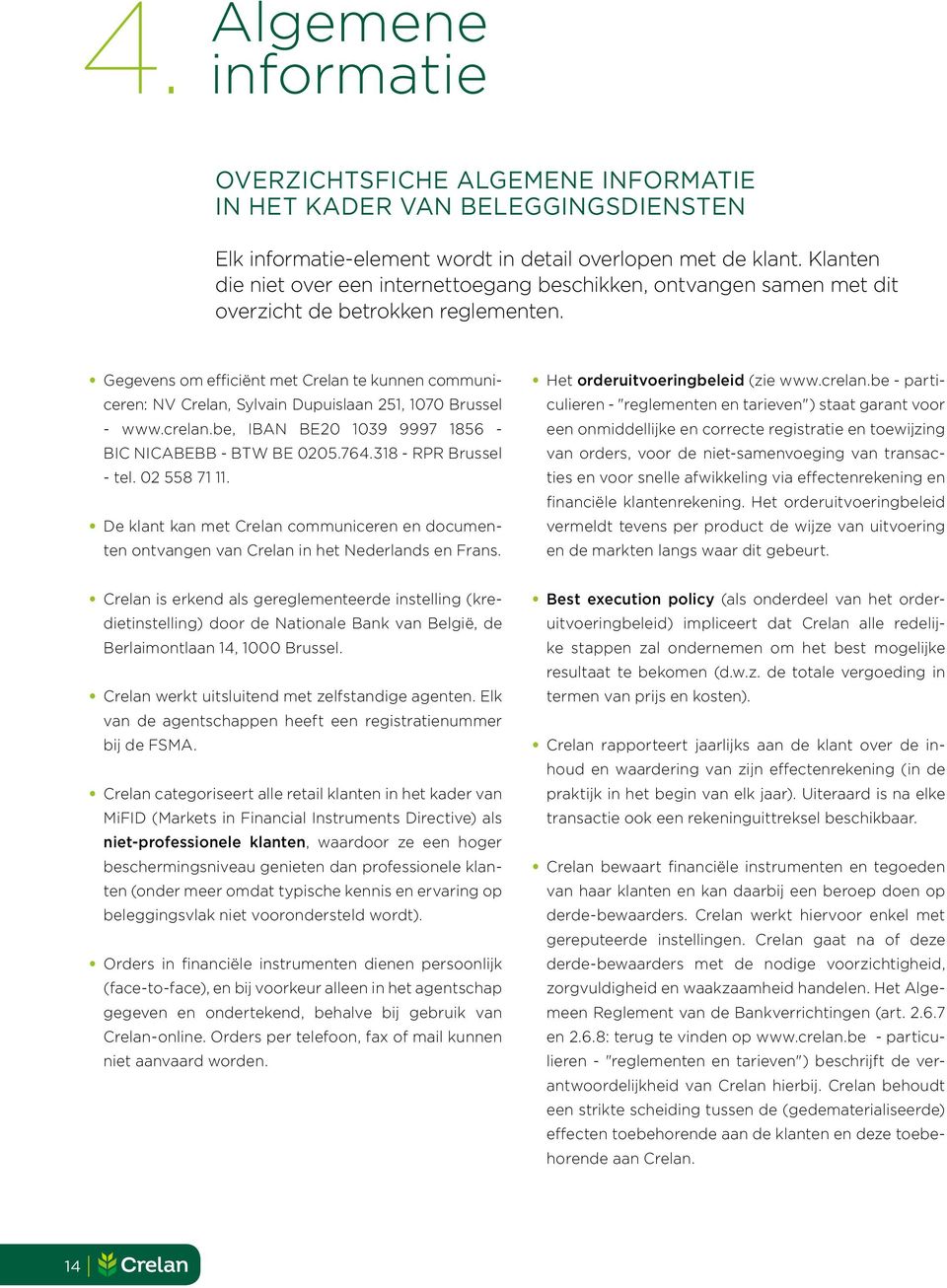 Gegevens om efficiënt met Crelan te kunnen communiceren: NV Crelan, Sylvain Dupuislaan 251, 1070 Brussel - www.crelan.be, IBAN BE20 1039 9997 1856 - BIC NICABEBB - BTW BE 0205.764.