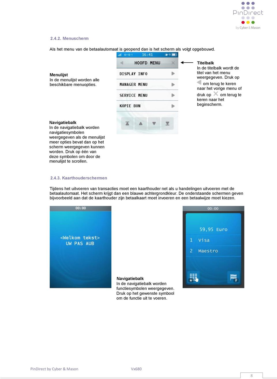 Navigatiebalk In de navigatiebalk worden navigatiesymbolen weergegeven als de menulijst meer opties bevat dan op het scherm weergegeven kunnen worden.