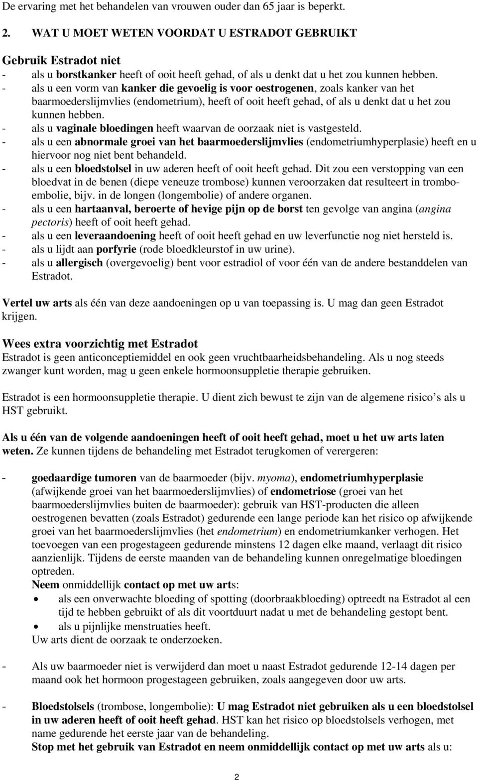 - als u een vorm van kanker die gevoelig is voor oestrogenen, zoals kanker van het baarmoederslijmvlies (endometrium), heeft of ooit heeft gehad, of als u denkt dat u het zou kunnen hebben.