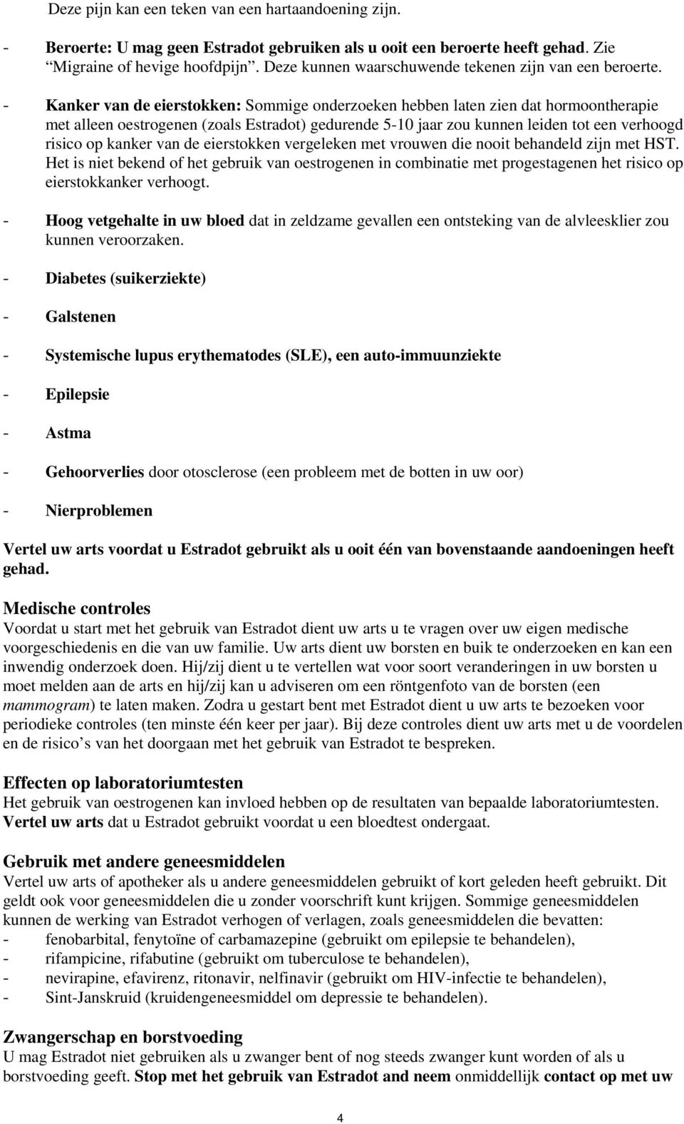 Kanker van de eierstokken: Sommige onderzoeken hebben laten zien dat hormoontherapie met alleen oestrogenen (zoals Estradot) gedurende 5-10 jaar zou kunnen leiden tot een verhoogd risico op kanker