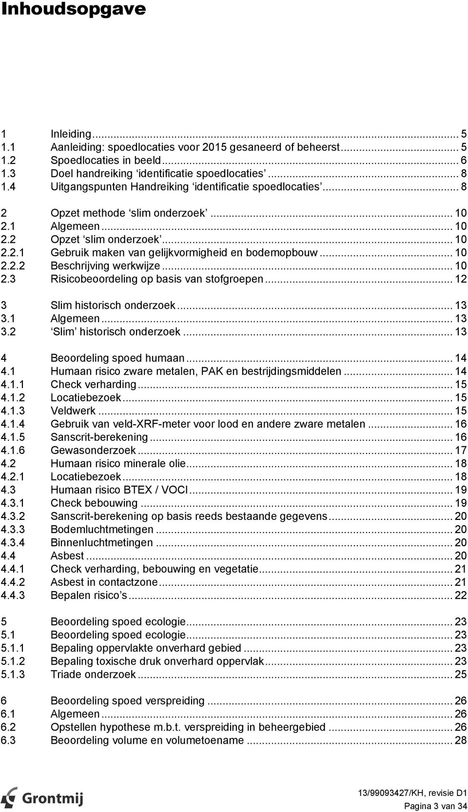 .. 10 Beschrijving werkwijze... 10 2.3 Risicobeoordeling op basis van stofgroepen... 12 3 Slim historisch onderzoek... 13 3.1 Algemeen... 13 3.2 Slim historisch onderzoek.