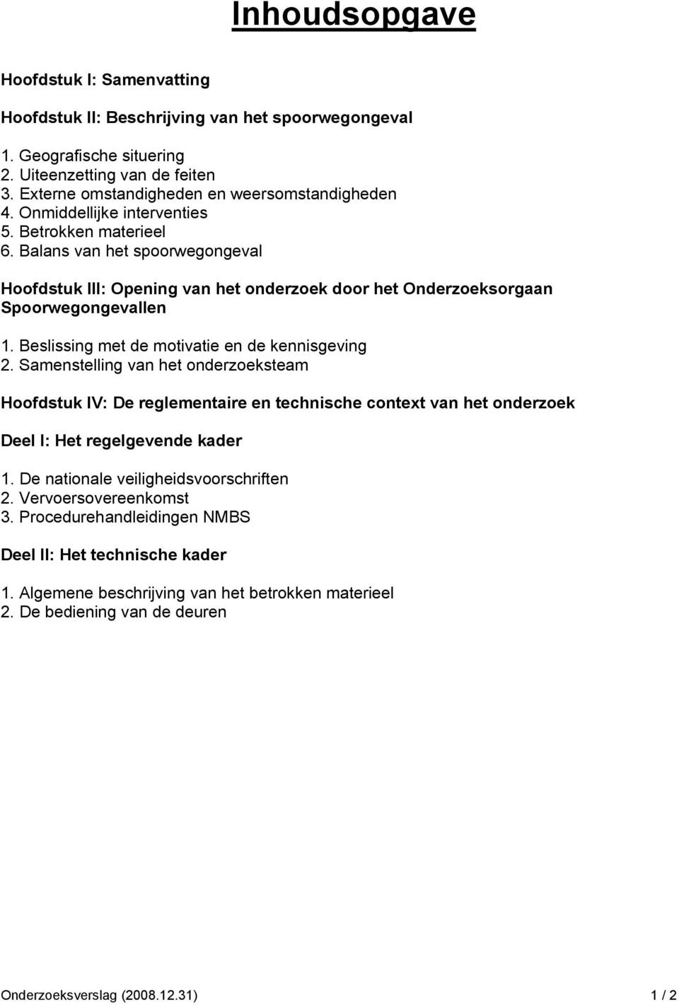 Beslissing met de motivatie en de kennisgeving 2. Samenstelling van het onderzoeksteam Hoofdstuk IV: De reglementaire en technische context van het onderzoek Deel I: Het regelgevende kader 1.