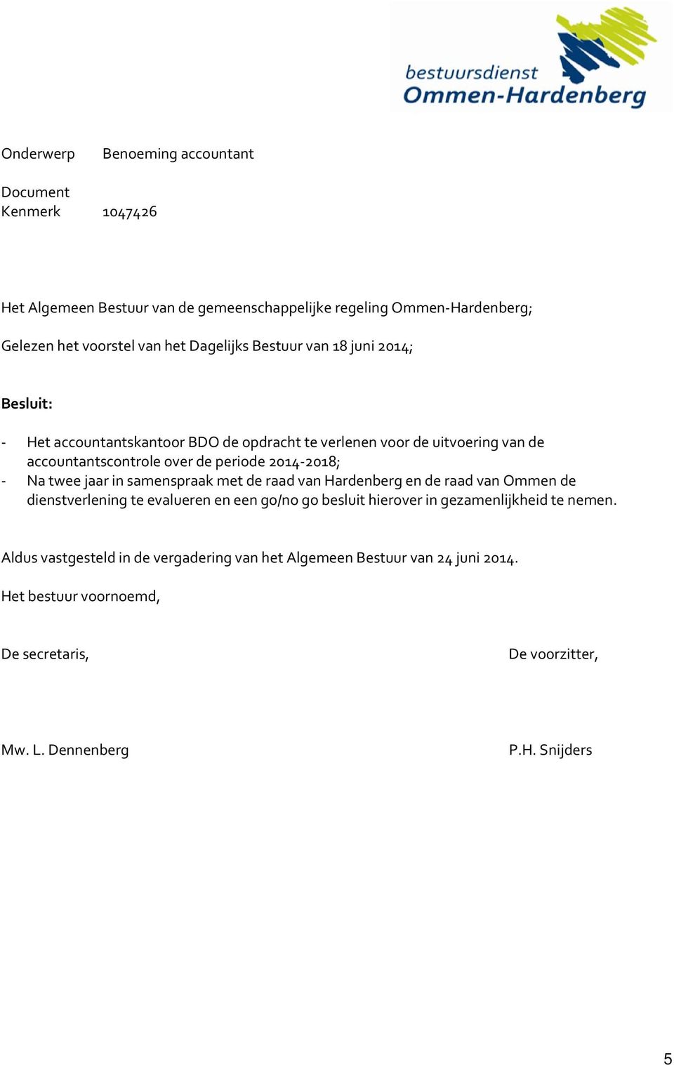 2014-2018; - Na twee jaar in samenspraak met de raad van Hardenberg en de raad van Ommen de dienstverlening te evalueren en een go/no go besluit hierover in