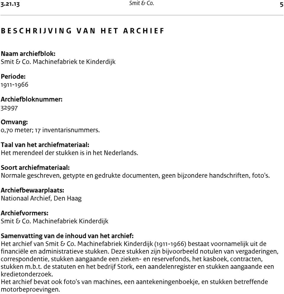 Soort archiefmateriaal: Normale geschreven, getypte en gedrukte documenten, geen bijzondere handschriften, foto's. Archiefbewaarplaats: Nationaal Archief, Den Haag Archiefvormers: Smit & Co.