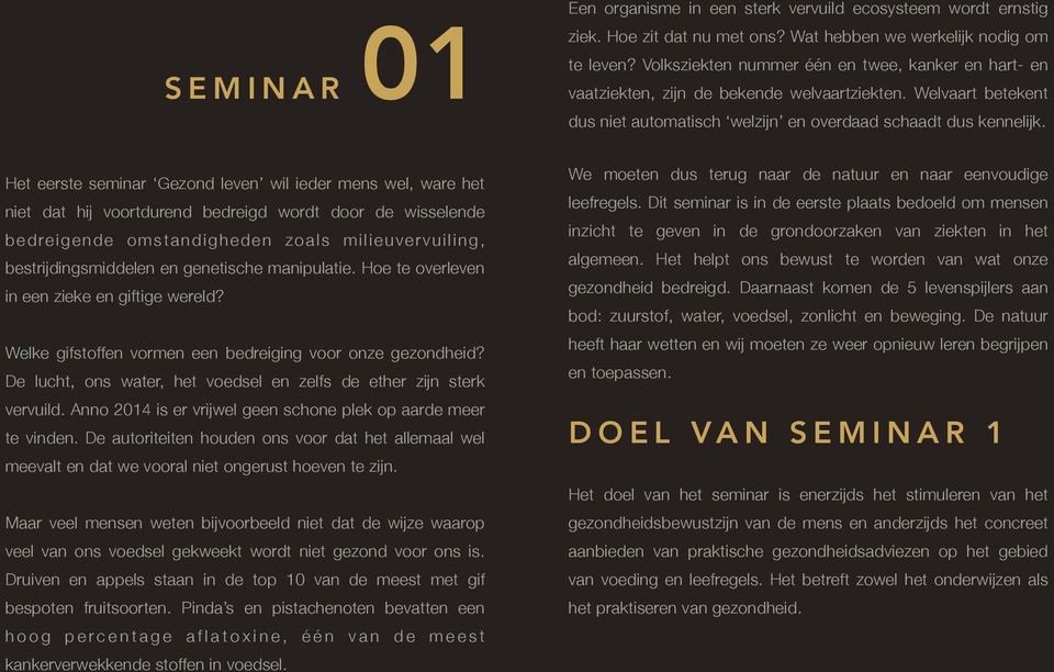 Het eerste seminar Gezond leven wil ieder mens wel, ware het niet dat hij voortdurend bedreigd wordt door de wisselende bedreigende omstandigheden zoals milieuvervuiling, bestrijdingsmiddelen en