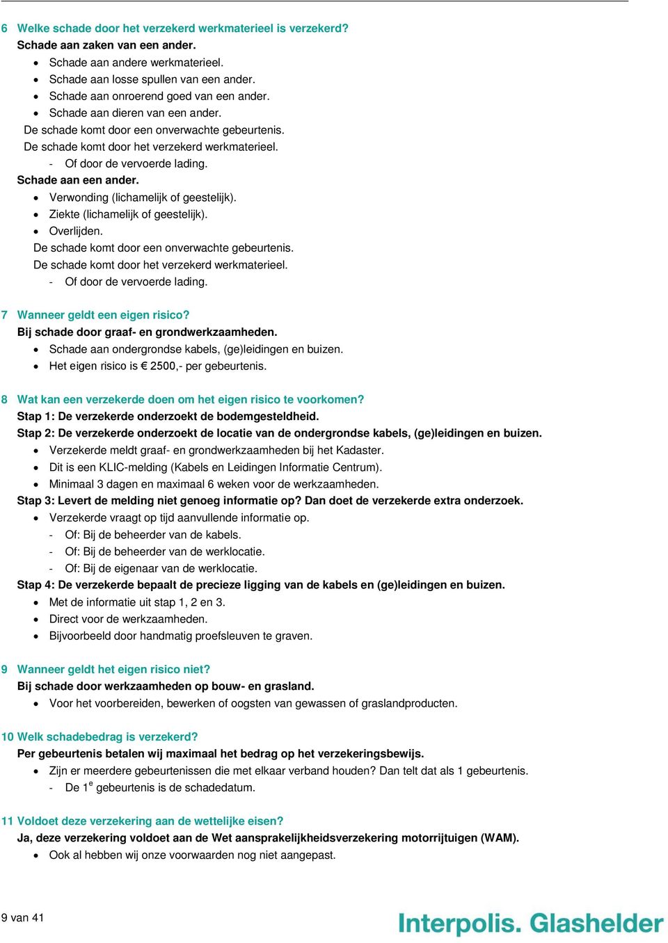 - Of door de vervoerde lading. Schade aan een ander. Verwonding (lichamelijk of geestelijk). Ziekte (lichamelijk of geestelijk). Overlijden. De schade komt door een onverwachte gebeurtenis.