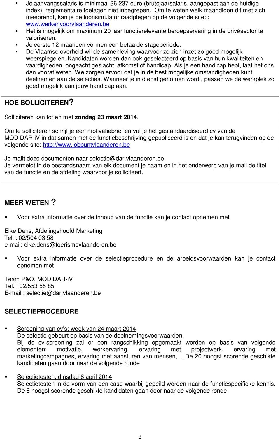 be Het is mogelijk om maximum 20 jaar functierelevante beroepservaring in de privésector te valoriseren. Je eerste 12 maanden vormen een betaalde stageperiode.