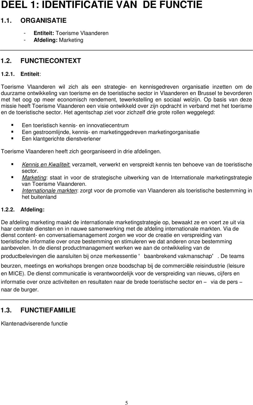 1. ORGANISATIE - Entiteit: Toerisme Vlaanderen - Afdeling: Marketing 1.2. FUNCTIECONTEXT 1.2.1. Entiteit: Toerisme Vlaanderen wil zich als een strategie- en kennisgedreven organisatie inzetten om de