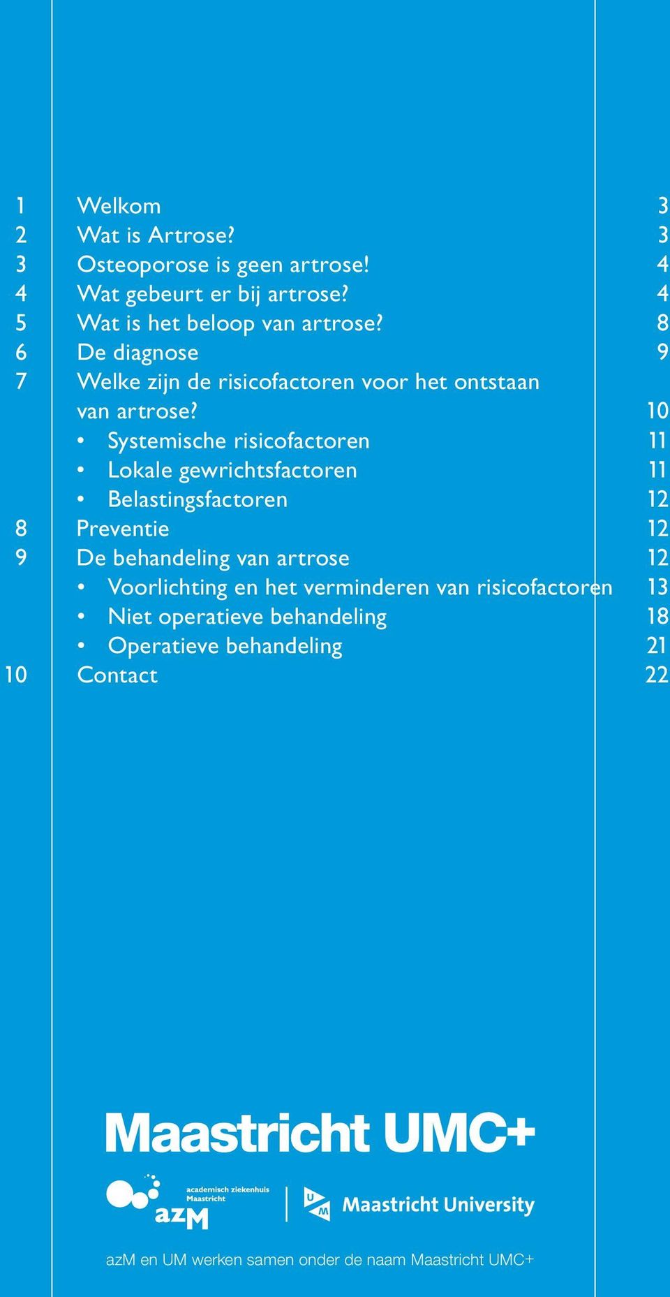 10 Systemische risicofactoren 11 Lokale gewrichtsfactoren 11 Belastingsfactoren 12 8 Preventie 12 9 De behandeling van artrose