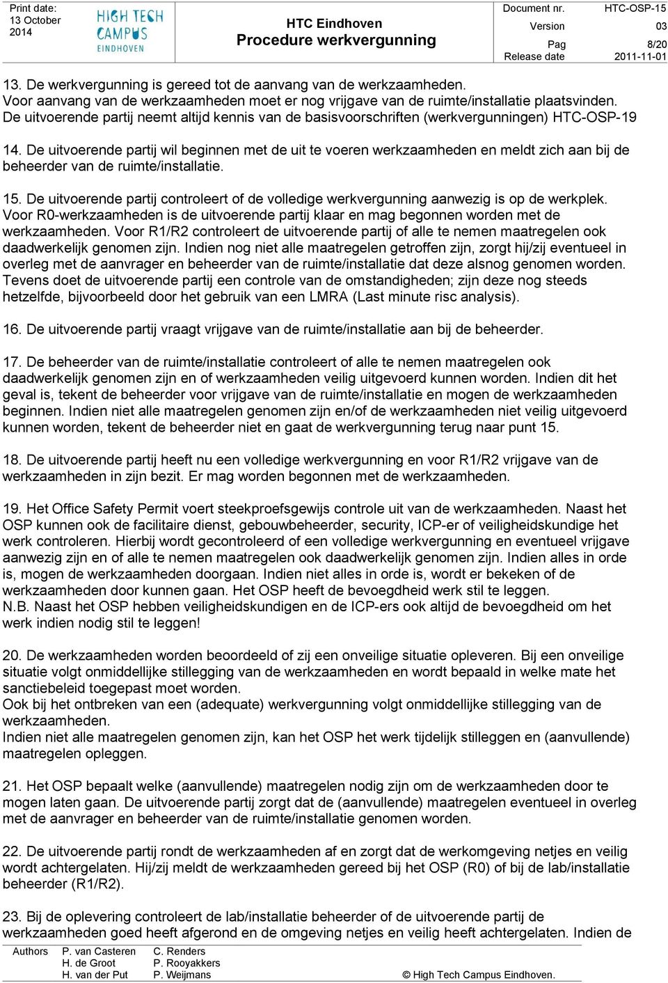 De uitvoerende partij wil beginnen met de uit te voeren werkzaamheden en meldt zich aan bij de beheerder van de ruimte/installatie. 15.