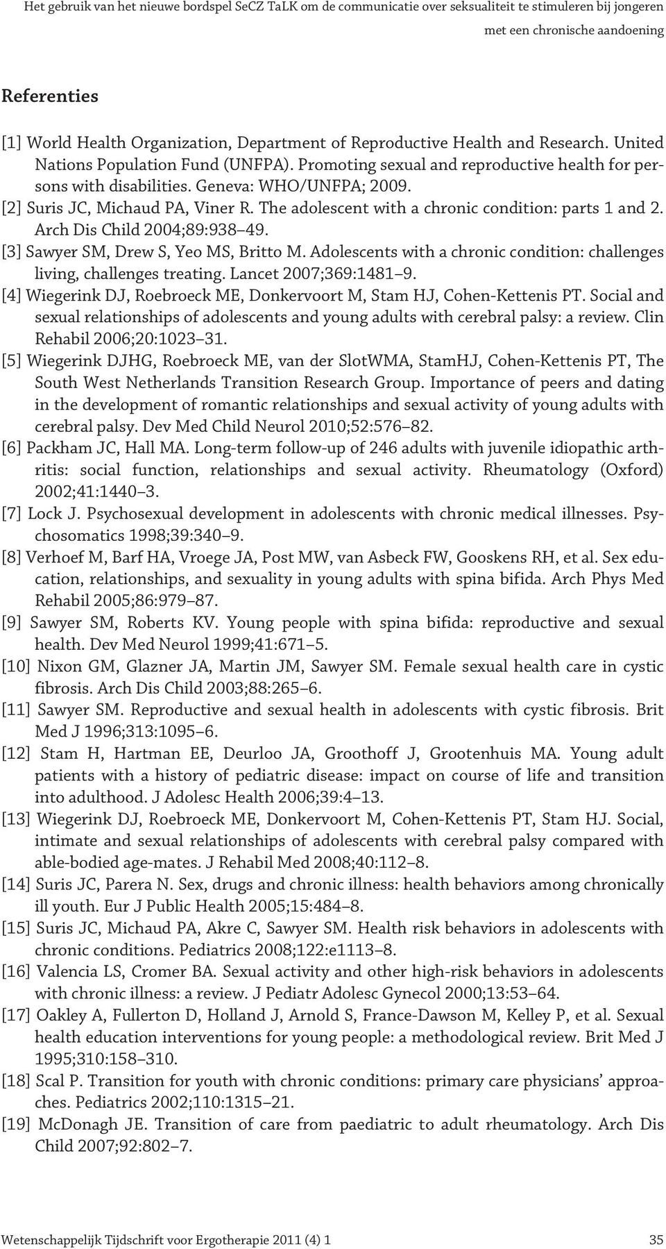 [2] Suris JC, Michaud PA, Viner R. The adolescent with a chronic condition: parts 1 and 2. Arch Dis Child 2004;89:938 49. [3] Sawyer SM, Drew S, Yeo MS, Britto M.
