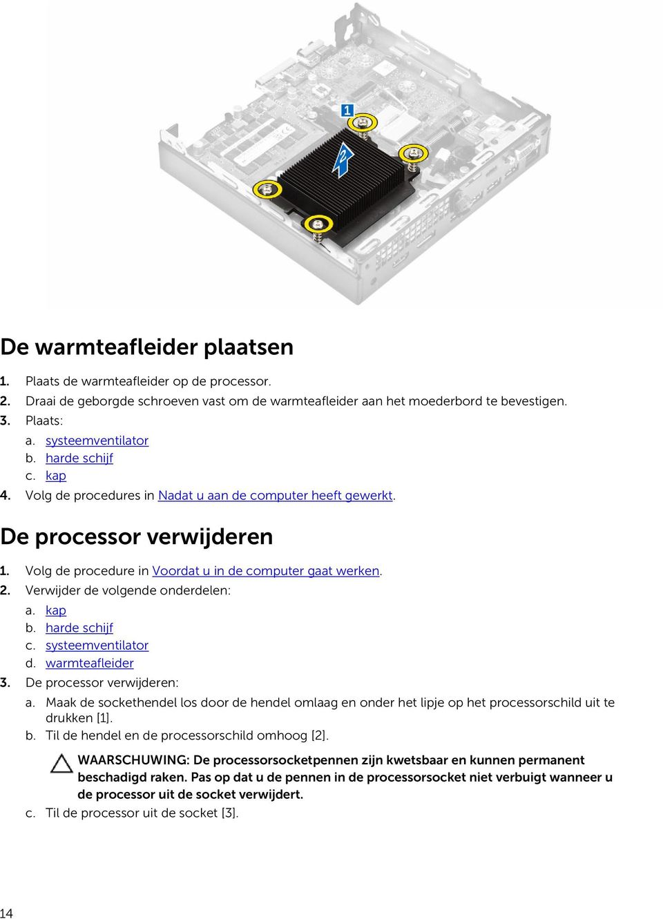 Verwijder de volgende onderdelen: a. kap b. harde schijf c. systeemventilator d. warmteafleider 3. De processor verwijderen: a.