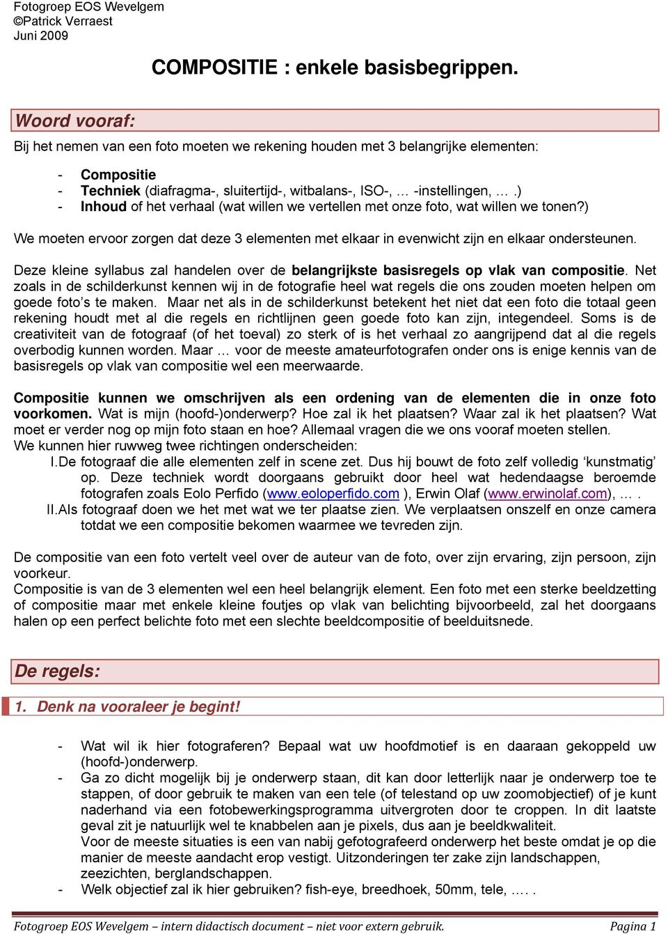 ) - Inhoud of het verhaal (wat willen we vertellen met onze foto, wat willen we tonen?) We moeten ervoor zorgen dat deze 3 elementen met elkaar in evenwicht zijn en elkaar ondersteunen.