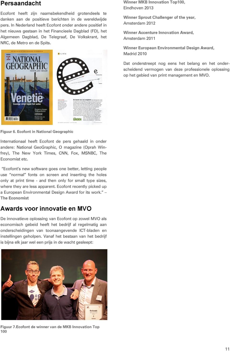 Winner MKB Innovation Top100, Eindhoven 2013 Winner Sprout Challenger of the year, Amsterdam 2012 Winner Accenture Innovation Award, Amsterdam 2011 Winner European Environmental Design Award, Madrid