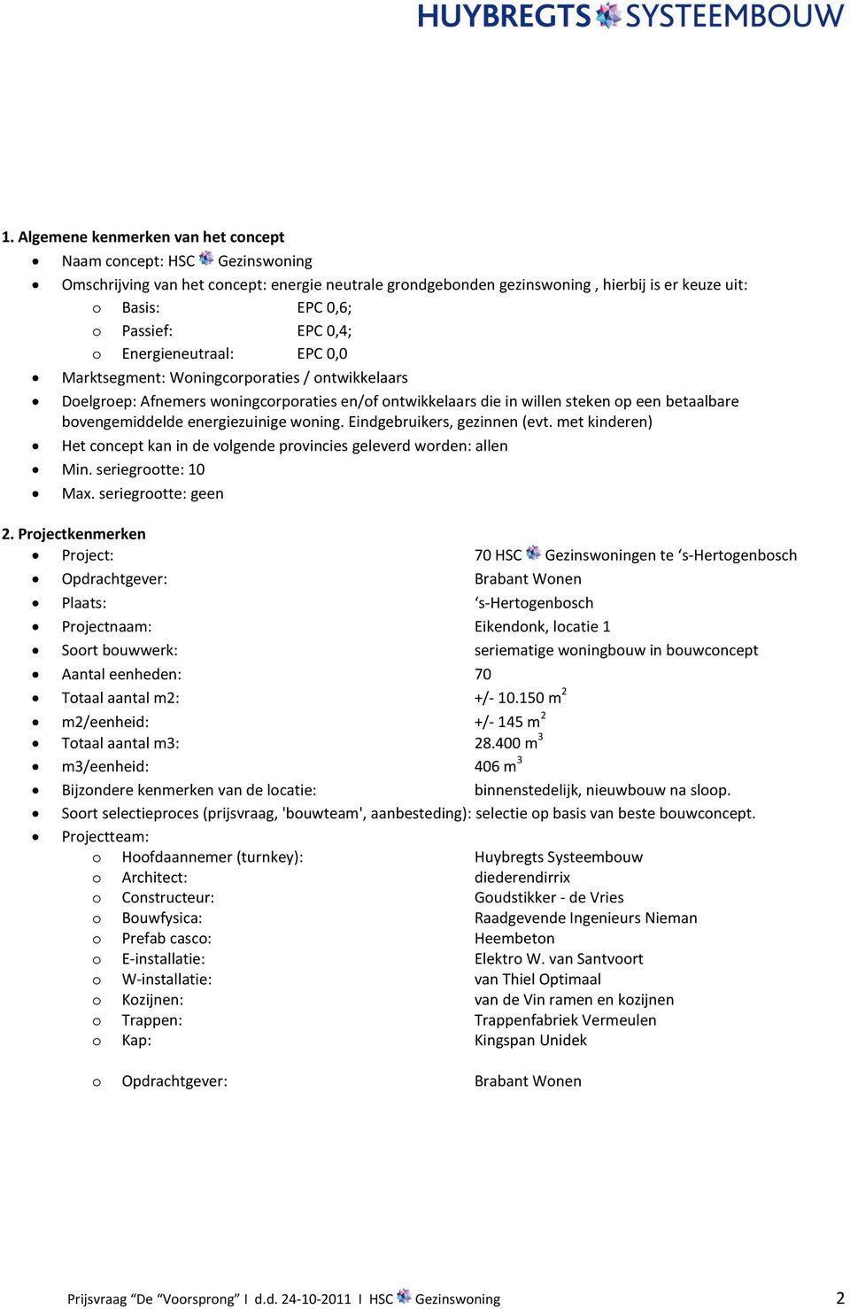 Eindgebruikers, gezinnen (evt. met kinderen) Het cncept kan in de vlgende prvincies geleverd wrden: allen Min. seriegrtte: 10 Max. seriegrtte: geen 2.