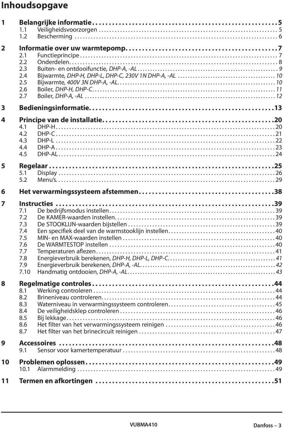 .. 12 3 Bedieningsinformatie.... 13 4 Principe van de installatie.... 20 4.1 DHP-H...20 4.2 DHP-C...21 4.3 DHP-L...22 4.4 DHP-A...23 4.5 DHP-AL...24 5 Regelaar... 25 5.1 Display...26 5.2 Menu s.