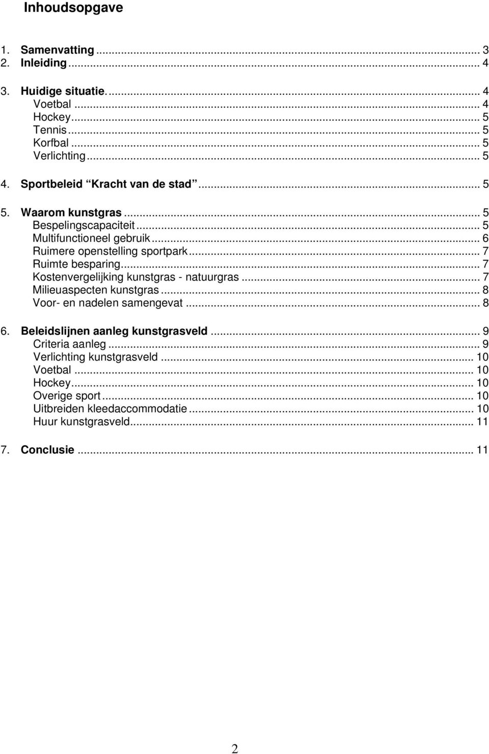 ..7 Ruimte besparing... 7 Kostenvergelijking kunstgras - natuurgras... 7 Milieuaspecten kunstgras... 8 Voor- en nadelen samengevat... 8 6.