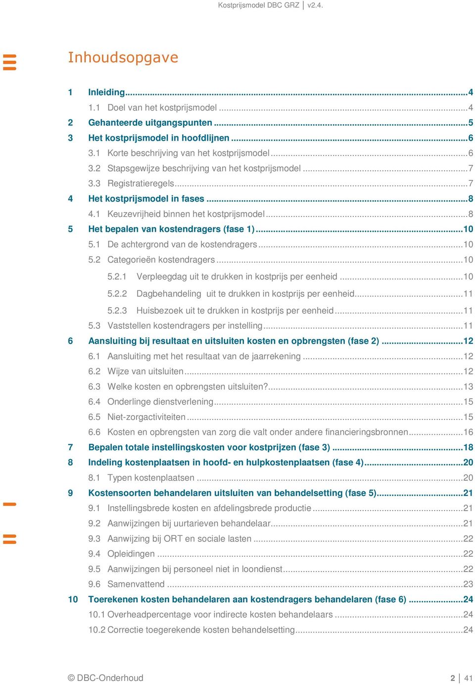 1 De achtergrond van de kostendragers... 10 5.2 Categorieën kostendragers... 10 5.2.1 Verpleegdag uit te drukken in kostprijs per eenheid... 10 5.2.2 Dagbehandeling uit te drukken in kostprijs per eenheid.