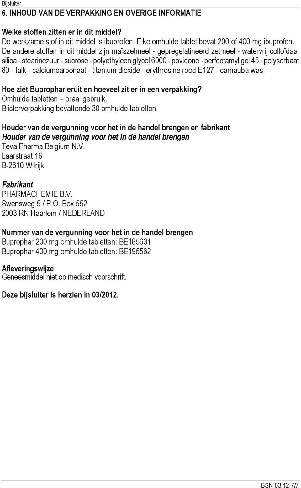 polysorbaat 80 - talk - calciumcarbonaat - titanium dioxide - erythrosine rood E127 - carnauba was. Hoe ziet Buprophar eruit en hoeveel zit er in een verpakking? Omhulde tabletten oraal gebruik.