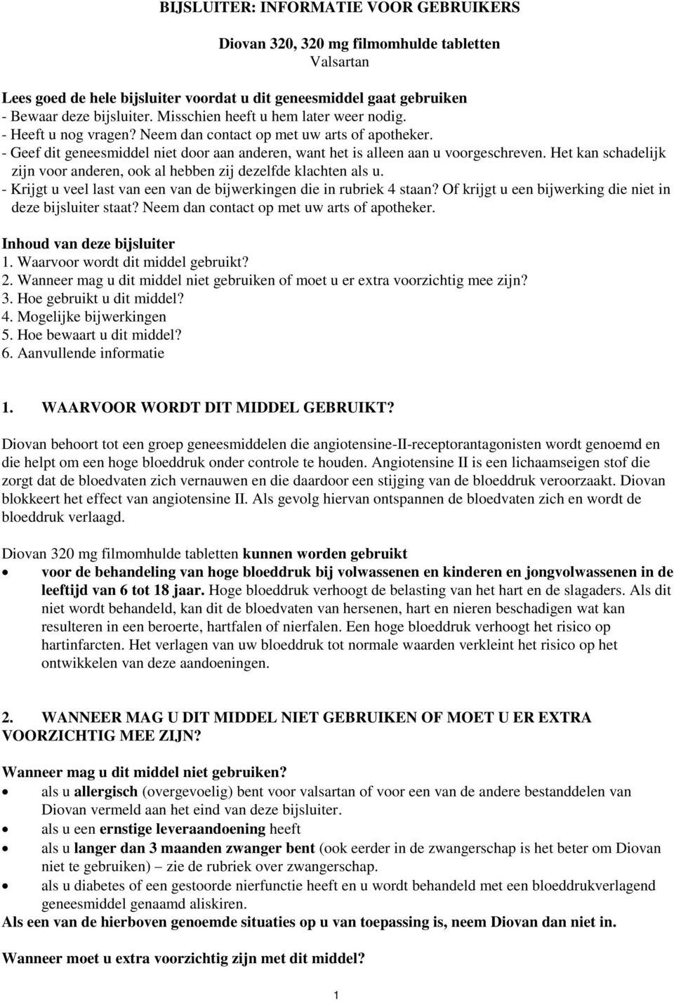 Het kan schadelijk zijn voor anderen, ook al hebben zij dezelfde klachten als u. - Krijgt u veel last van een van de bijwerkingen die in rubriek 4 staan?