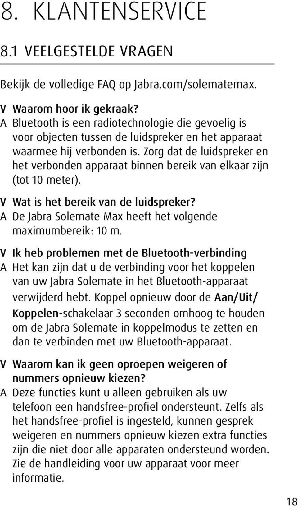 Zorg dat de luidspreker en het verbonden apparaat binnen bereik van elkaar zijn (tot 10 meter). V Wat is het bereik van de luidspreker? A De Jabra Solemate Max heeft het volgende maximumbereik: 10 m.