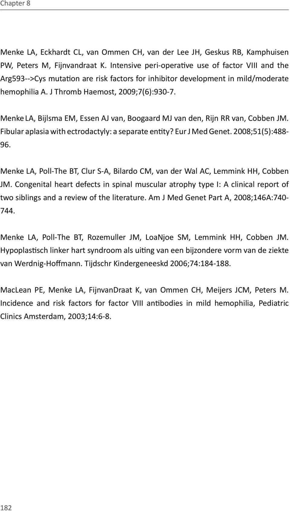 Menke LA, Bijlsma EM, Essen AJ van, Boogaard MJ van den, Rijn RR van, Cobben JM. Fibular aplasia with ectrodactyly: a separate entity? Eur J Med Genet. 2008;51(5):488-96.