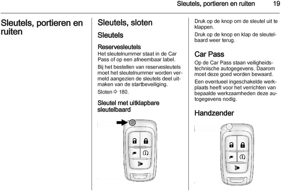 Sleutel met uitklapbare sleutelbaard Druk op de knop om de sleutel uit te klappen. Druk op de knop en klap de sleutelbaard weer terug.