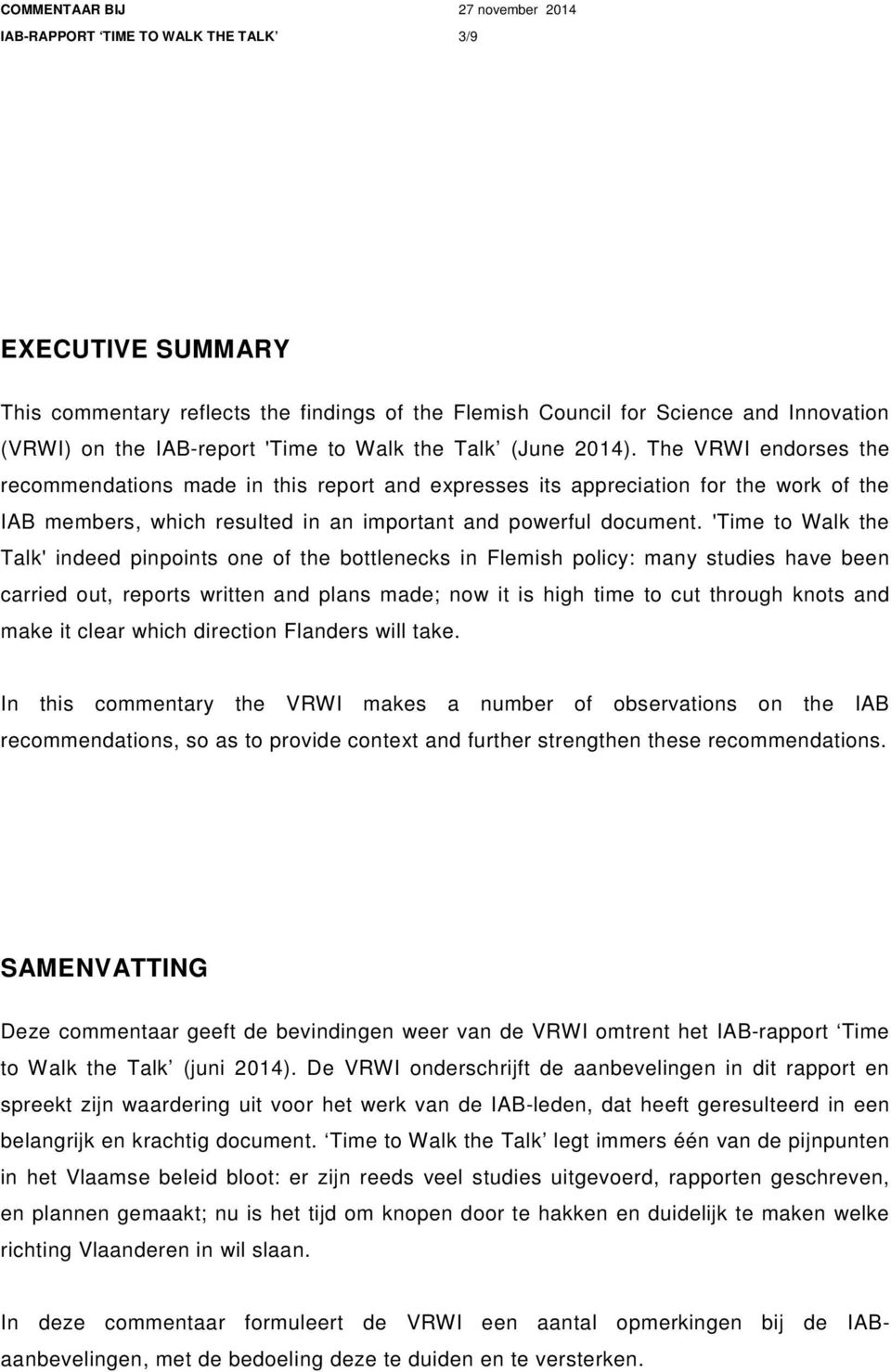 'Time to Walk the Talk' indeed pinpoints one of the bottlenecks in Flemish policy: many studies have been carried out, reports written and plans made; now it is high time to cut through knots and