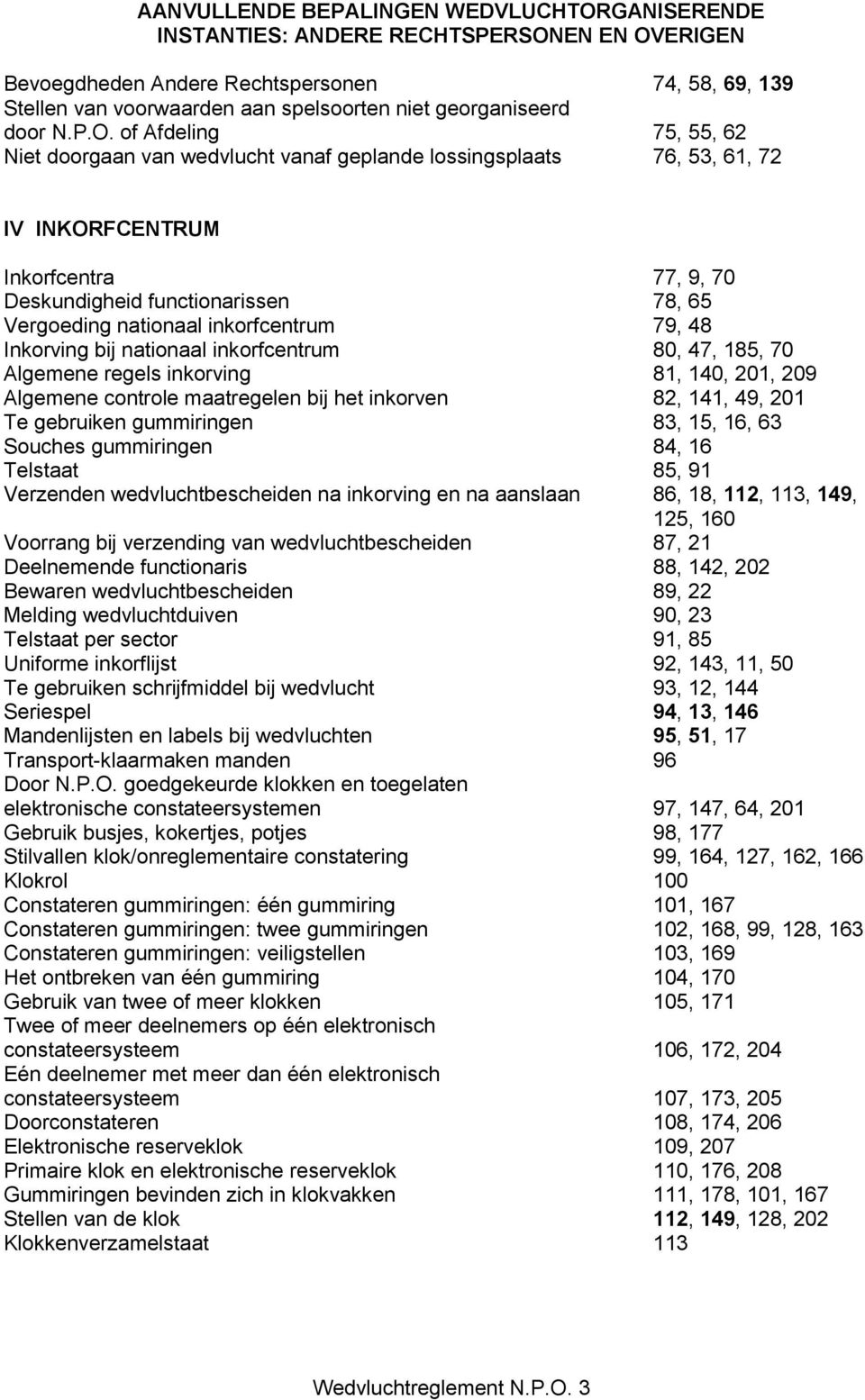 of Afdeling 75, 55, 62 Niet doorgaan van wedvlucht vanaf geplande lossingsplaats 76, 53, 61, 72 IV INKORFCENTRUM Inkorfcentra 77, 9, 70 Deskundigheid functionarissen 78, 65 Vergoeding nationaal