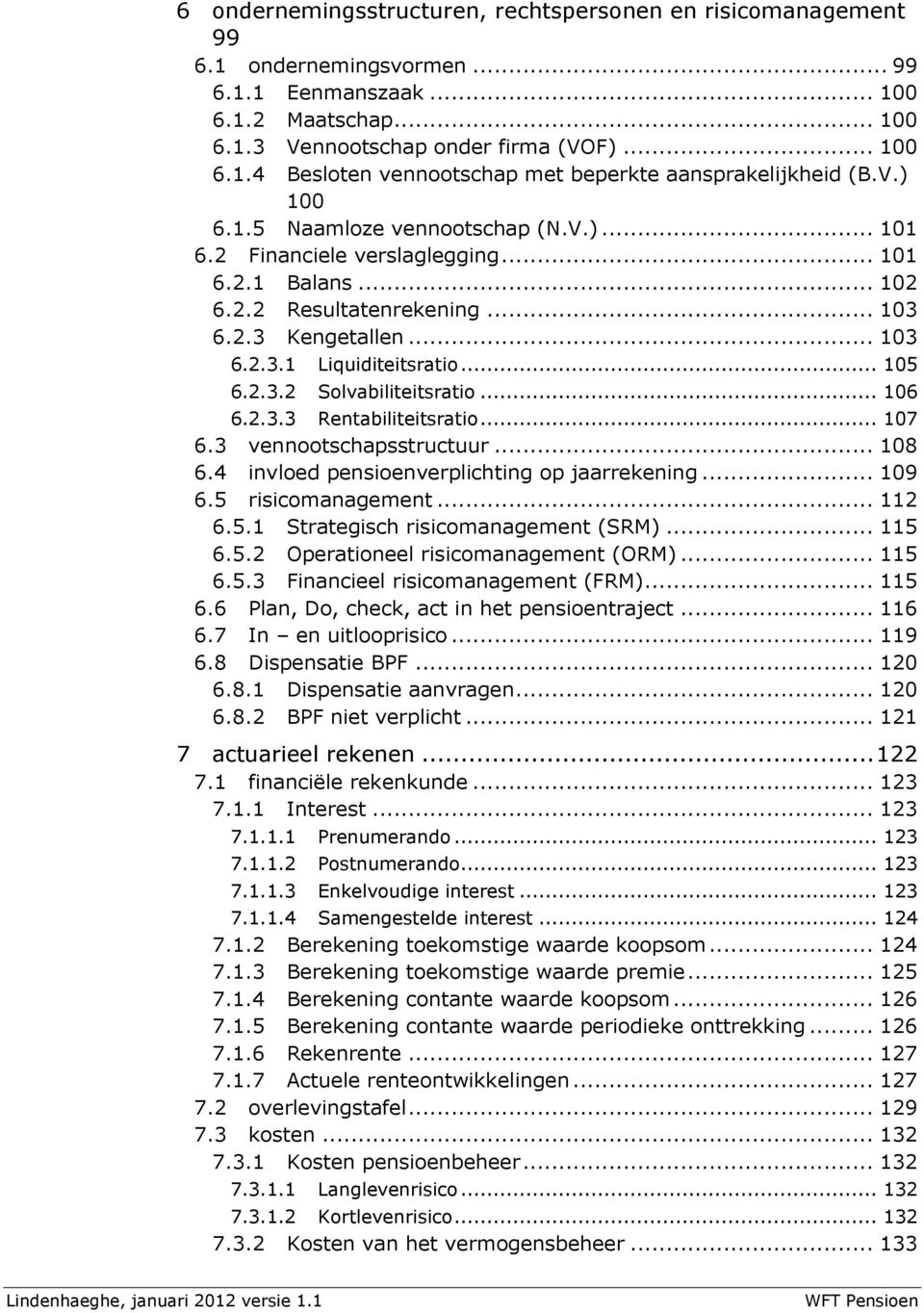 2.3.2 Solvabiliteitsratio... 106 6.2.3.3 Rentabiliteitsratio... 107 6.3 vennootschapsstructuur... 108 6.4 invloed pensioenverplichting op jaarrekening... 109 6.5 risicomanagement... 112 6.5.1 Strategisch risicomanagement (SRM).