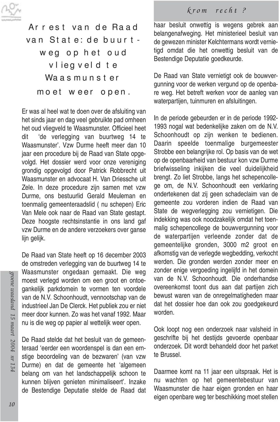 Vzw Durme heeft meer dan 10 jaar een procedure bij de Raad van State opgevolgd. Het dossier werd voor onze vereniging grondig opgevolgd door Patrick Robbrecht uit Waasmunster en advocaat H.