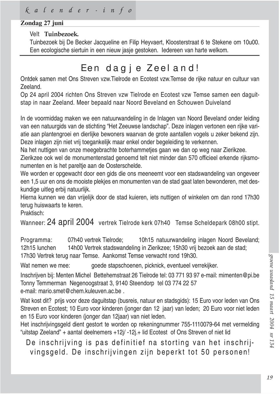 temse de rijke natuur en cultuur van Zeeland. Op 24 april 2004 richten Ons Streven vzw Tielrode en Ecotest vzw Temse samen een daguitstap in naar Zeeland.