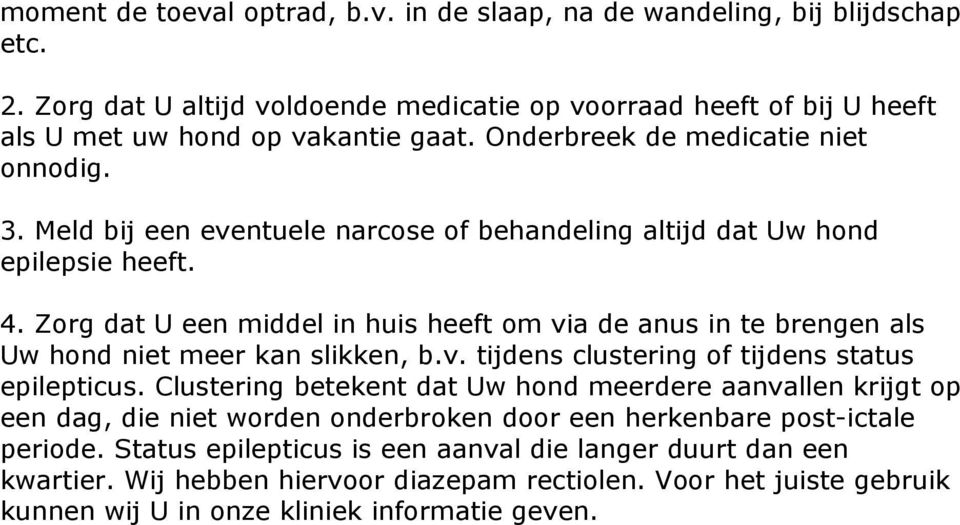 Zorg dat U een middel in huis heeft om via de anus in te brengen als Uw hond niet meer kan slikken, b.v. tijdens clustering of tijdens status epilepticus.