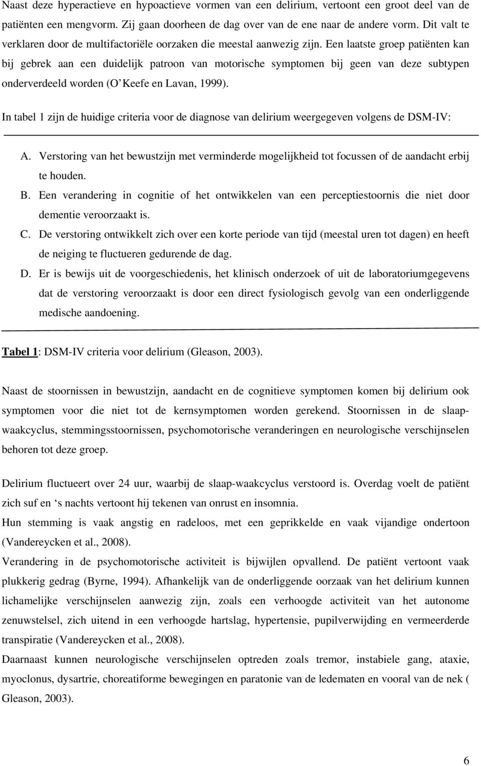 Een laatste groep patiënten kan bij gebrek aan een duidelijk patroon van motorische symptomen bij geen van deze subtypen onderverdeeld worden (O Keefe en Lavan, 1999).