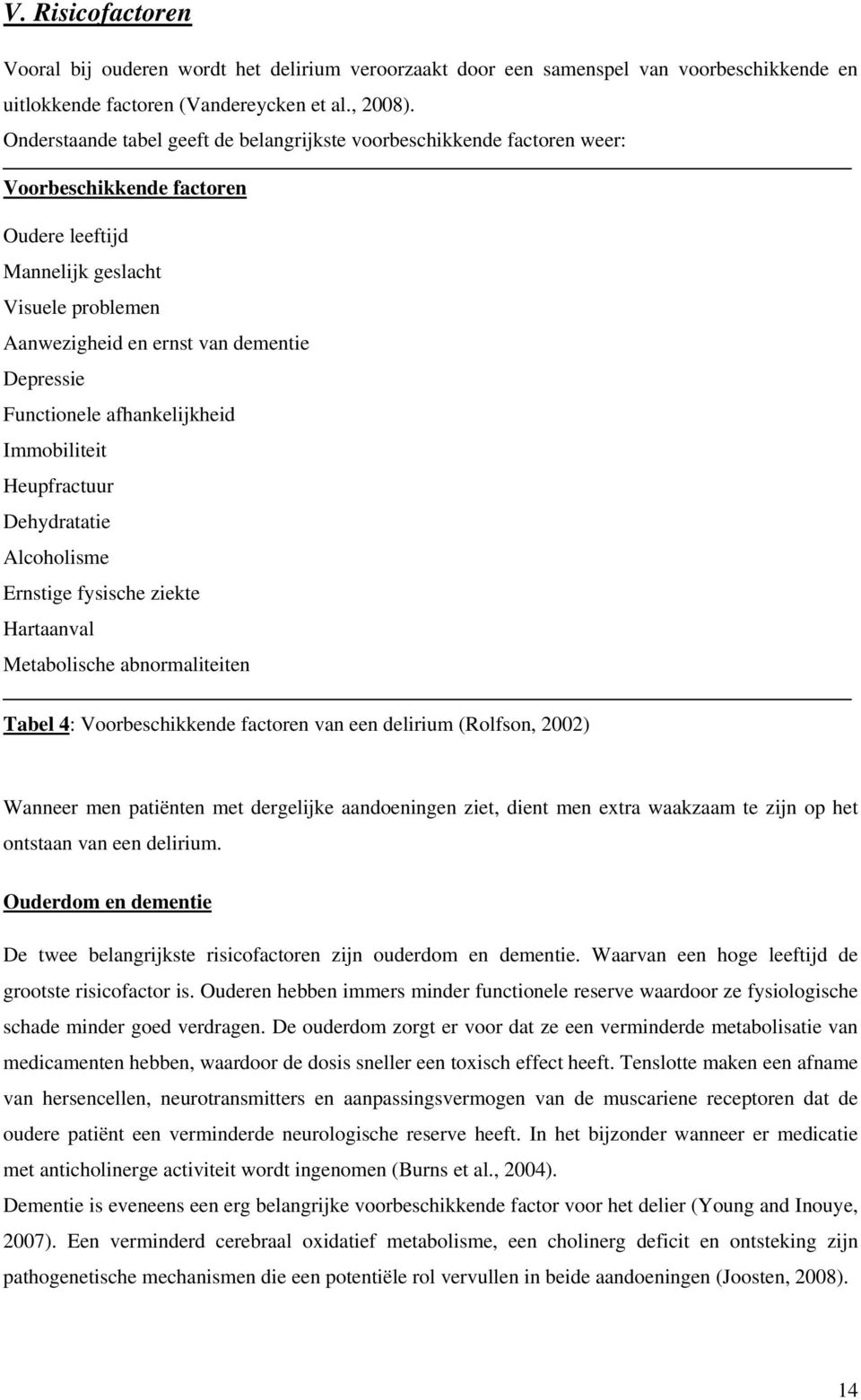 Functionele afhankelijkheid Immobiliteit Heupfractuur Dehydratatie Alcoholisme Ernstige fysische ziekte Hartaanval Metabolische abnormaliteiten Tabel 4: Voorbeschikkende factoren van een delirium