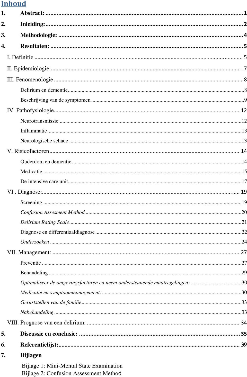 .. 15 De intensive care unit... 17 VI. Diagnose:... 19 Screening... 19 Confusion Assesment Method... 20 Delirium Rating Scale... 21 Diagnose en differentiaaldiagnose... 22 Onderzoeken... 24 VII.