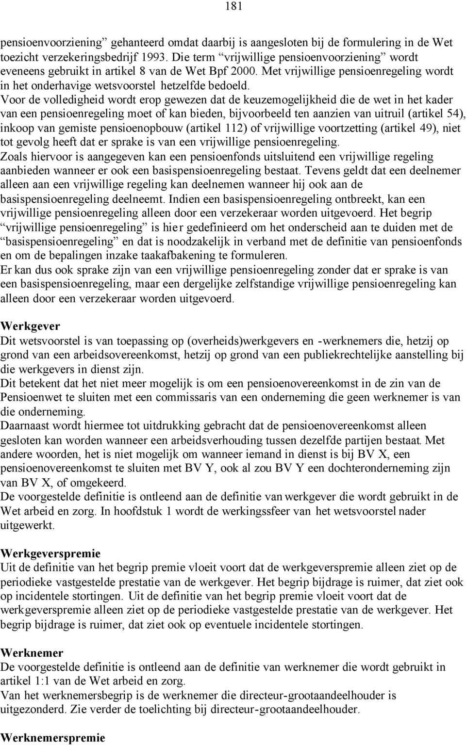 Voor de volledigheid wordt erop gewezen dat de keuzemogelijkheid die de wet in het kader van een pensioenregeling moet of kan bieden, bijvoorbeeld ten aanzien van uitruil (artikel 54), inkoop van