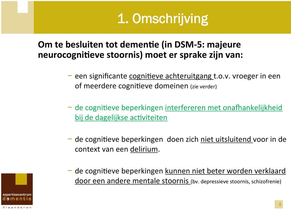 (zie verder) de cogni4eve beperkingen interfereren met ona>ankelijkheid bij de dagelijkse ac4viteiten de cogni4eve beperkingen doen