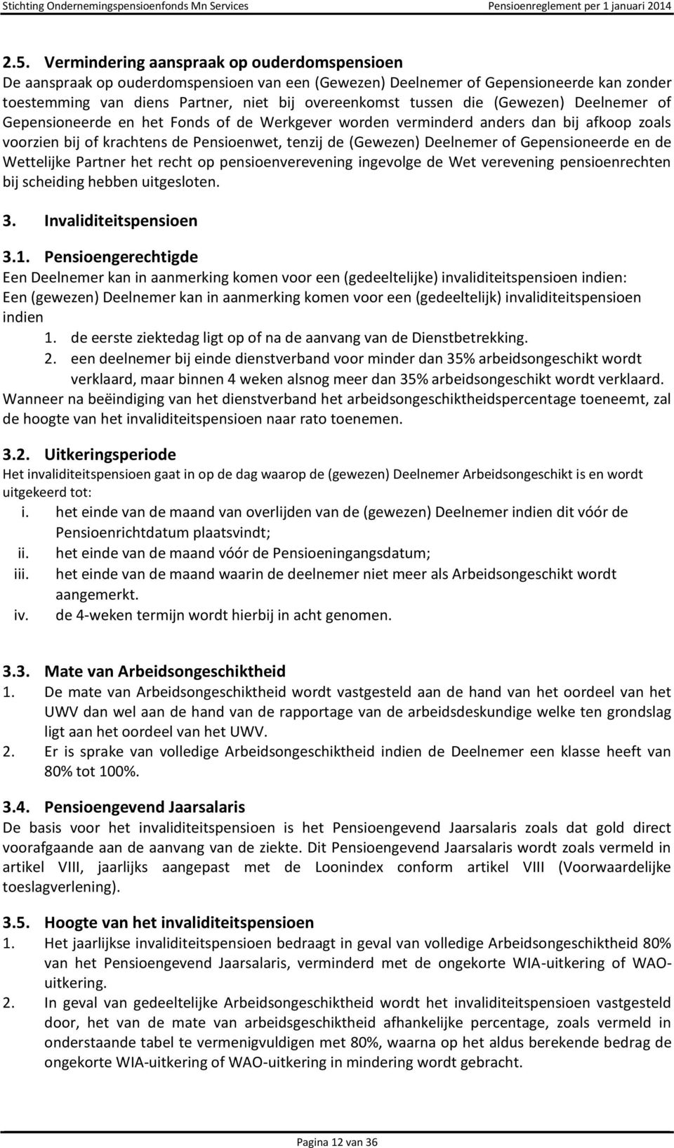 Gepensioneerde en de Wettelijke Partner het recht op pensioenverevening ingevolge de Wet verevening pensioenrechten bij scheiding hebben uitgesloten. 3. Invaliditeitspensioen 3.1.