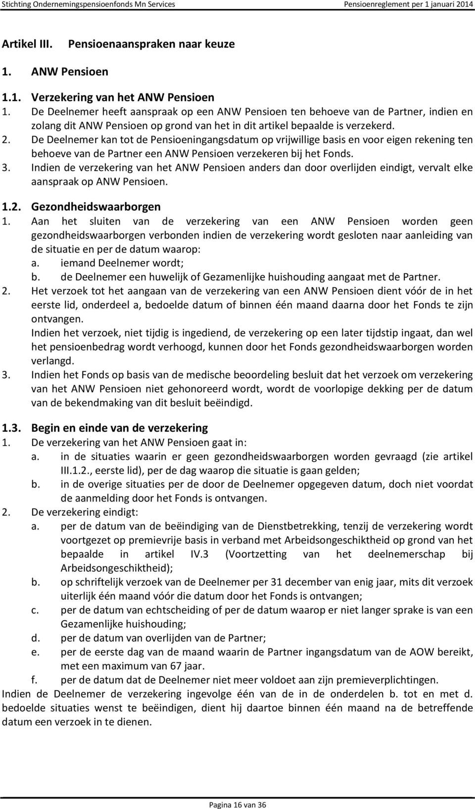 De Deelnemer kan tot de Pensioeningangsdatum op vrijwillige basis en voor eigen rekening ten behoeve van de Partner een ANW Pensioen verzekeren bij het Fonds. 3.