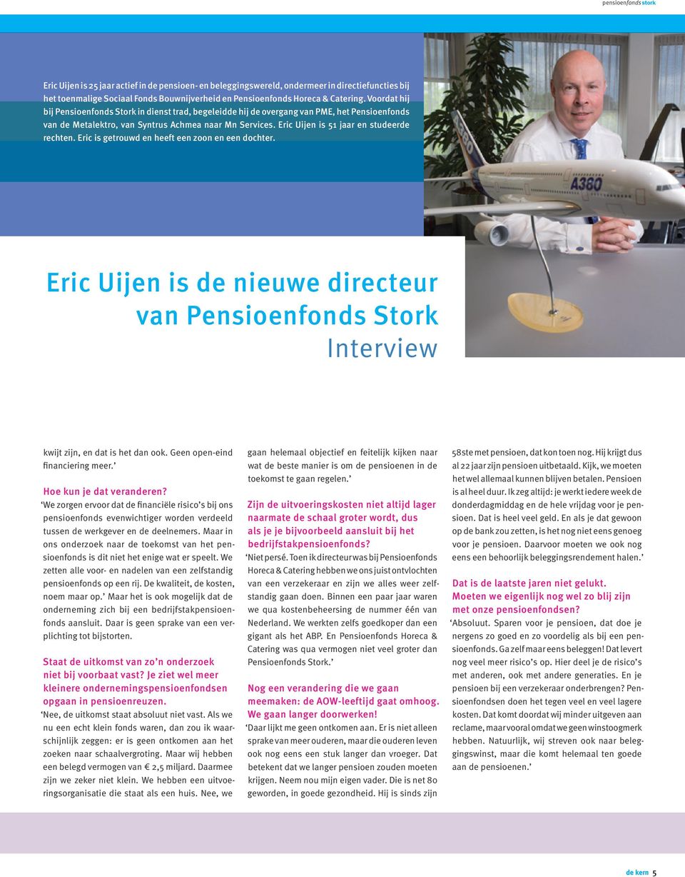 Eric Uijen is 51 jaar en studeerde rechten. Eric is getrouwd en heeft een zoon en een dochter. Eric Uijen is de nieuwe directeur van Pensioenfonds Stork Interview kwijt zijn, en dat is het dan ook.