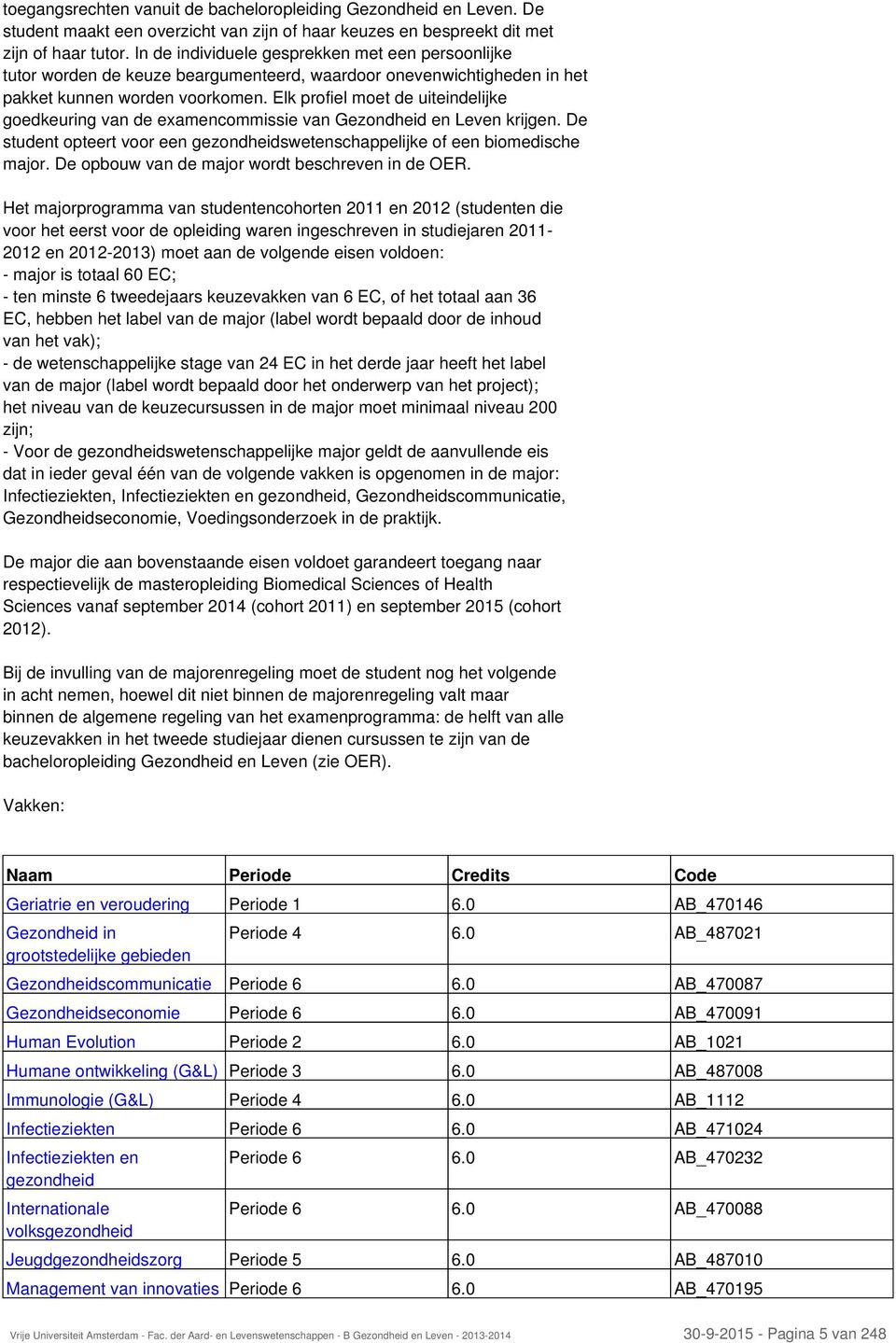 Elk profiel moet de uiteindelijke goedkeuring van de examencommissie van Gezondheid en Leven krijgen. De student opteert voor een gezondheidswetenschappelijke of een biomedische major.