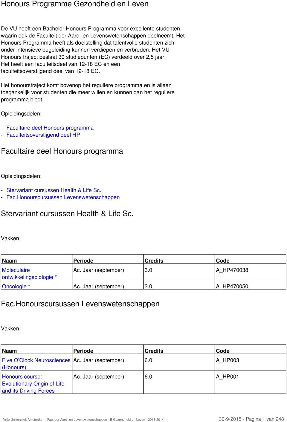 Het VU Honours traject beslaat 30 studiepunten (EC) verdeeld over 2,5 jaar. Het heeft een faculteitsdeel van 12-18 EC en een faculteitsoverstijgend deel van 12-18 EC.