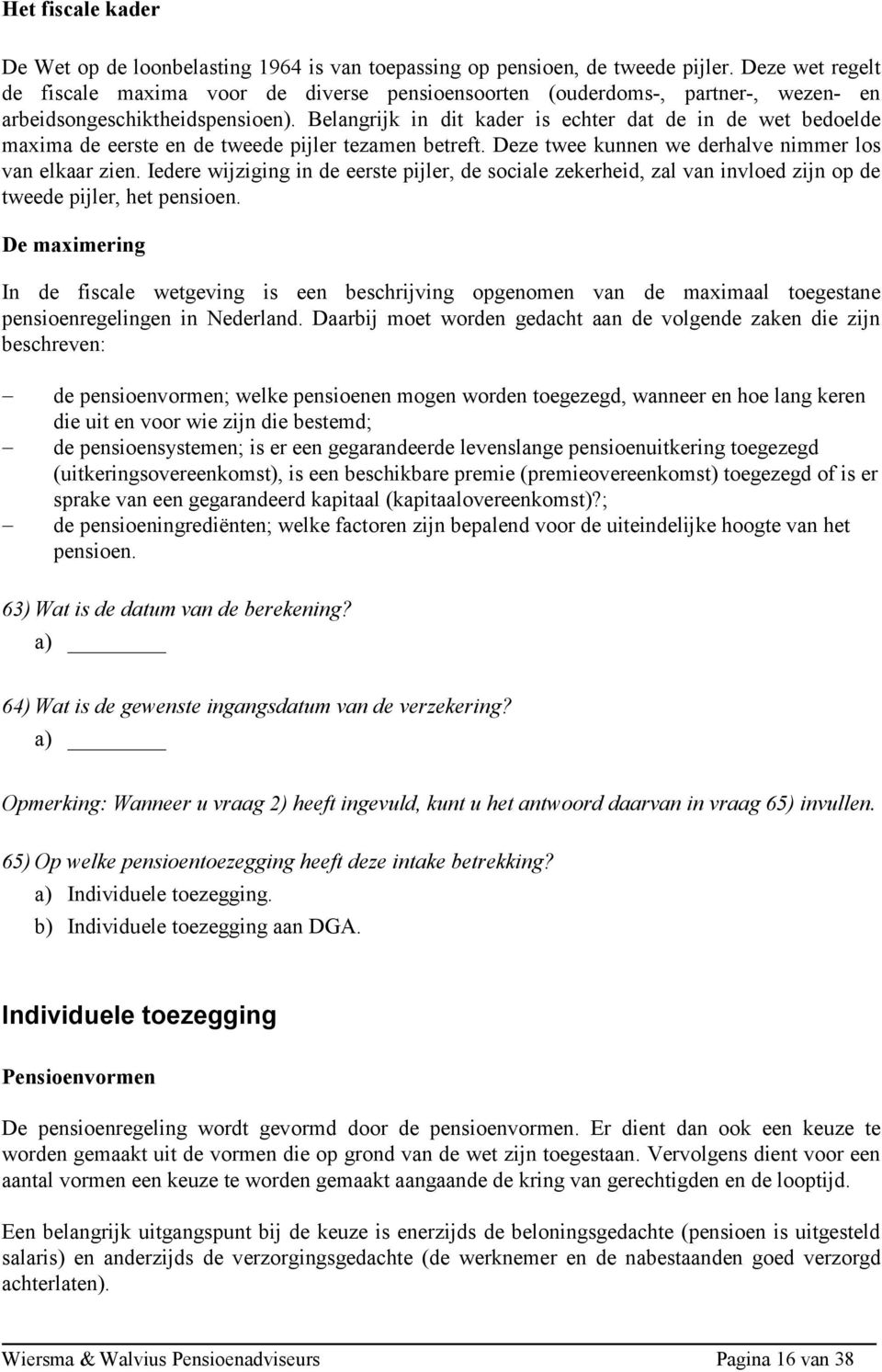 Belangrijk in dit kader is echter dat de in de wet bedoelde maxima de eerste en de tweede pijler tezamen betreft. Deze twee kunnen we derhalve nimmer los van elkaar zien.